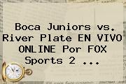 <b>Boca</b> Juniors <b>vs</b>. <b>River</b> Plate EN VIVO ONLINE Por FOX Sports 2 ...