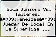 Ver boca juniors vs talleres 039xeneizes039 juegan de local en la superliga <b>Boca Juniors</b> Vs. Talleres: 'xeneizes' Juegan De Local En La Superliga ...