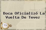 Boca Oficializó La Vuelta De <b>Tevez</b>