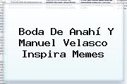<b>Boda De Anahí</b> Y Manuel Velasco Inspira Memes