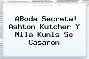 ¡Boda Secreta! Ashton Kutcher Y <b>Mila Kunis</b> Se Casaron
