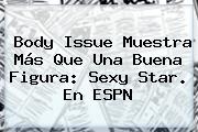 Body Issue Muestra Más Que Una Buena Figura: <b>Sexy Star</b>. En ESPN