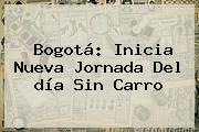 <b>Bogotá</b>: Inicia Nueva Jornada Del <b>día Sin Carro</b>