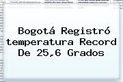 <b>Bogotá</b> Registró <b>temperatura</b> Record De 25,6 Grados