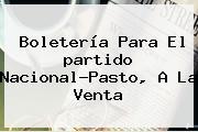 Boletería Para El <b>partido Nacional</b>-Pasto, A La Venta