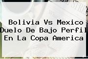Bolivia Vs Mexico Duelo De Bajo Perfil En La <b>Copa America</b>