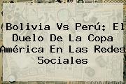 <b>Bolivia Vs Perú</b>: El Duelo De La Copa América En Las Redes Sociales