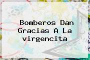 Bomberos Dan Gracias A La <b>virgencita</b>