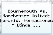 Bournemouth Vs. <b>Manchester United</b>: Horario, Formaciones Y Dónde ...