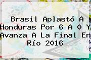 <b>Brasil</b> Aplastó A <b>Honduras</b> Por 6 A 0 Y Avanza A La Final En Río 2016