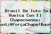 Brasil De <b>luto</b> Se Vuelca Con El <b>Chapecoense</b>: "#ForçaChape!"