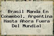 Ver brasil manda en conmebol argentina hasta ahora fuera del mundial Brasil Manda En <b>Conmebol</b>, Argentina Hasta Ahora Fuera Del Mundial