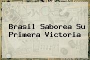 <b>Brasil</b> Saborea Su Primera Victoria