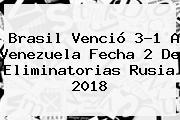 <b>Brasil</b> Venció 3-1 A <b>Venezuela</b> Fecha 2 De Eliminatorias Rusia 2018