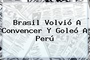 <b>Brasil</b> Volvió A Convencer Y Goleó A <b>Perú</b>