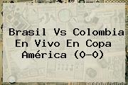 <b>Brasil Vs Colombia</b> En Vivo En Copa América (0-0)