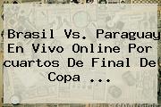 Brasil Vs. Paraguay En Vivo Online Por <b>cuartos De Final</b> De <b>Copa</b> <b>...</b>