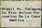 Brasil Vs. Paraguay En Vivo Online Por <b>cuartos</b> De La <b>Copa América</b> <b>...</b>