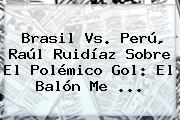 <b>Brasil Vs</b>. <b>Perú</b>, Raúl Ruidíaz Sobre El Polémico Gol: El Balón Me <b>...</b>
