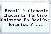Ver brasil y alemania chocan en partido amistoso en berlin horarios y <b>Brasil</b> Y <b>Alemania</b> Chocan En Partido Amistoso En Berlín: Horarios Y ...