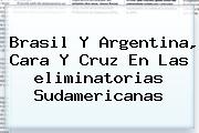 Brasil Y Argentina, Cara Y Cruz En Las <b>eliminatorias Sudamericanas</b>