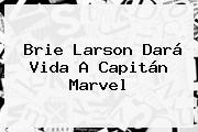 <b>Brie Larson</b> Dará Vida A Capitán Marvel