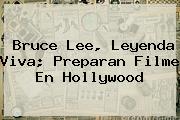 <b>Bruce Lee</b>, Leyenda Viva; Preparan Filme En Hollywood