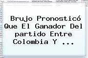 Brujo Pronosticó Que El Ganador Del <b>partido</b> Entre <b>Colombia</b> Y <b>...</b>