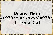 Ver bruno mars 039enciende039 el foro sol <b>Bruno Mars</b> 'enciende' El Foro Sol