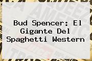 <b>Bud Spencer</b>: El Gigante Del Spaghetti Western