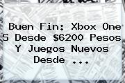 Buen Fin: Xbox One S Desde $6200 Pesos Y Juegos Nuevos Desde ...
