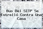 Ver bus del sitp se estrello contra una casa Bus Del <b>SITP</b> Se Estrelló Contra Una Casa