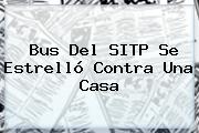 Bus Del <b>SITP</b> Se Estrelló Contra Una Casa