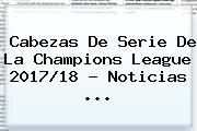 Ver cabezas de serie de la champions league 201718 noticias Cabezas De Serie De La <b>Champions</b> League <b>2017</b>/18 - Noticias ...