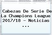 Cabezas De Serie De La <b>Champions</b> League <b>2017</b>/18 - Noticias ...