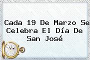 Cada <b>19 De Marzo Se Celebra</b> El Día De San José