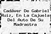 Cadáver De <b>Gabriel</b> Ruiz, En La Cajuela Del Auto De Su Madrastra