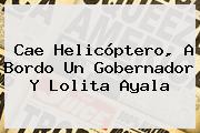 Cae Helicóptero, A Bordo Un Gobernador Y <b>Lolita Ayala</b>