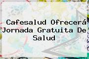 <b>Cafesalud</b> Ofrecerá Jornada Gratuita De Salud