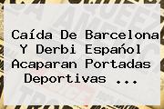 Caída De <b>Barcelona</b> Y Derbi Español Acaparan Portadas Deportivas ...