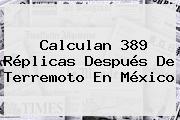 Calculan 389 Réplicas Después De Terremoto En <b>México</b>