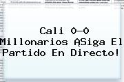 Ver cali 00 millonarios siga el partido en directo <b>Cali</b> 0-0 <b>Millonarios</b> ¡Siga El Partido En Directo!
