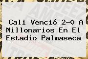 Cali Venció 2-0 A <b>Millonarios</b> En El Estadio Palmaseca