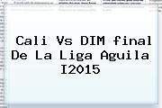 Cali Vs DIM <b>final</b> De La <b>Liga Aguila</b> I2015