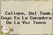 <b>Caliope</b>, Del Team Goyo Es La Ganadora De La Voz Teens