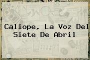 <b>Caliope, La Voz</b> Del Siete De Abril