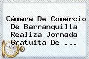 <b>Cámara De Comercio</b> De Barranquilla Realiza Jornada Gratuita De <b>...</b>