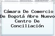 <b>Cámara De Comercio</b> De Bogotá Abre Nuevo Centro De Conciliación