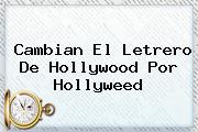 Cambian El Letrero De Hollywood Por <b>Hollyweed</b>
