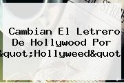 Cambian El Letrero De Hollywood Por "<b>Hollyweed</b>"